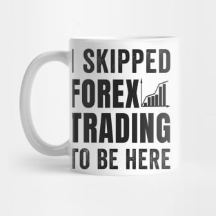 Stock Exchange Gift I Skipped Forex Trading To Be Here Mug